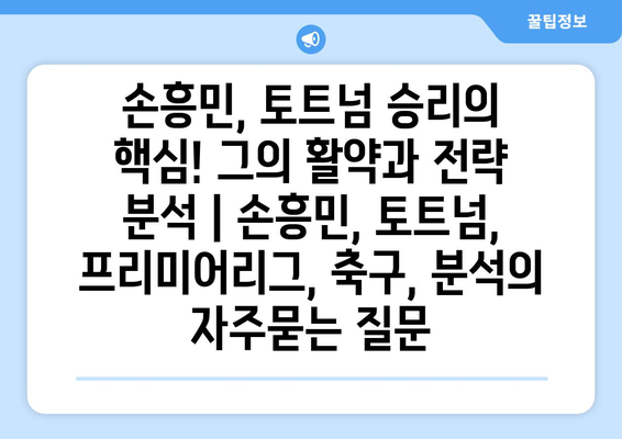 손흥민, 토트넘 승리의 핵심! 그의 활약과 전략 분석 | 손흥민, 토트넘, 프리미어리그, 축구, 분석