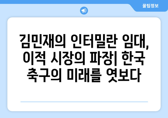 김민재의 인터밀란 임대 영입| 이적 배경과 전망 | 김민재, 인터밀란, 임대, 이적 시장