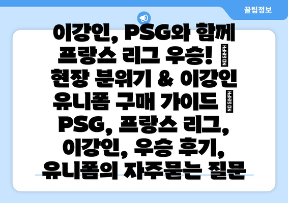 이강인, PSG와 함께 프랑스 리그 우승! 🏆  현장 분위기 & 이강인 유니폼 구매 가이드 | PSG, 프랑스 리그, 이강인, 우승 후기, 유니폼