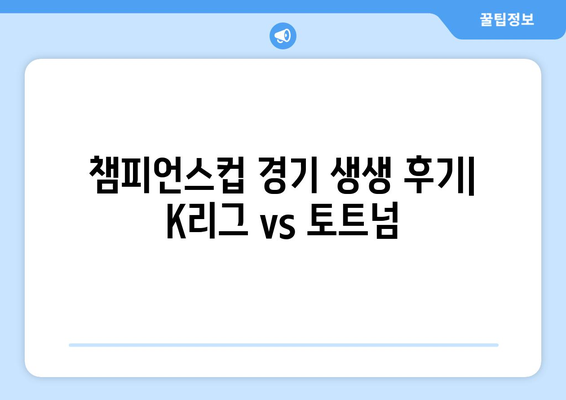 쿠팡플레이 시리즈 직관 후기| 팀 K리그 vs 토트넘 | K리그 올스타, 손흥민, 챔피언스컵, 경기 후기, 생생 후기