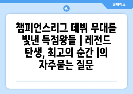 챔피언스리그 데뷔 무대를 빛낸 득점왕들 | 레전드 탄생, 최고의 순간 |