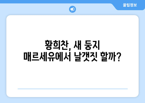 황희찬, 매르세유 이적 의사 밝히다! | 이적료, 계약 조건, 향후 행보는?