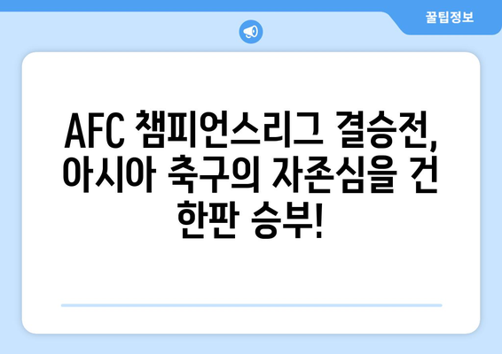 AFC 챔피언스리그 결승전| 클럽 월드컵 마지막 티켓을 향한 불꽃 튀는 승부 | AFC 챔피언스리그, 클럽 월드컵, 결승전, 축구