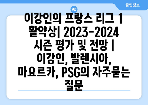 이강인의 프랑스 리그 1 활약상| 2023-2024 시즌 평가 및 전망 | 이강인, 발렌시아, 마요르카, PSG