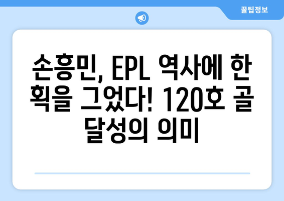 손흥민, 프리미어리그 120호 골 달성! 챔피언스리그 진출 위기 극복할까? | 토트넘, 손흥민, 챔피언스리그, EPL