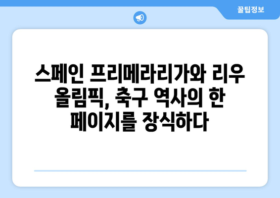 스페인 프리메라리가, 리우 올림픽| 추억 속 축구 영웅들의 향연 | 축구 역사, 레전드 선수, 명경기