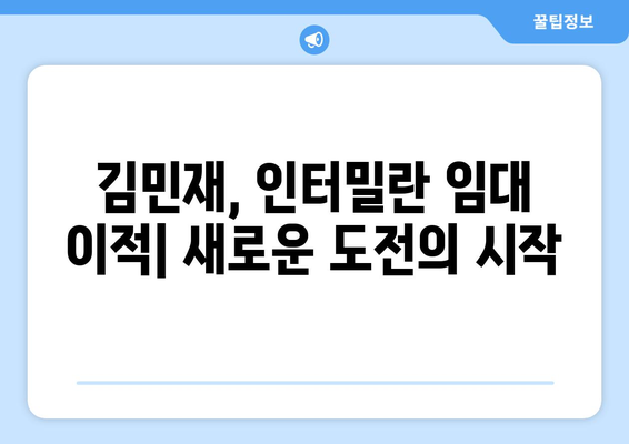 김민재의 인터밀란 임대 영입| 이적 배경과 전망 | 김민재, 인터밀란, 임대, 이적 시장