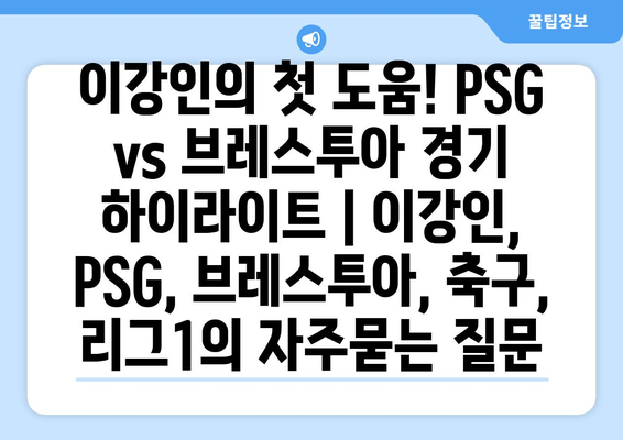 이강인의 첫 도움! PSG vs 브레스투아 경기 하이라이트 | 이강인, PSG, 브레스투아, 축구, 리그1