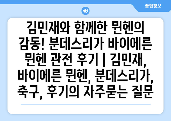 김민재와 함께한 뮌헨의 감동! 분데스리가 바이에른 뮌헨 관전 후기 | 김민재, 바이에른 뮌헨, 분데스리가, 축구, 후기