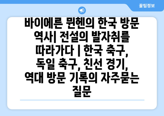 바이에른 뮌헨의 한국 방문 역사| 전설의 발자취를 따라가다 | 한국 축구, 독일 축구, 친선 경기, 역대 방문 기록