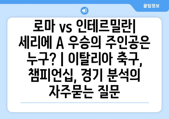 로마 vs 인테르밀란| 세리에 A 우승의 주인공은 누구? | 이탈리아 축구, 챔피언십, 경기 분석