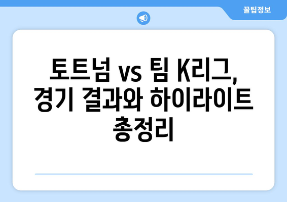 쿠팡플레이 시리즈 토트넘 vs 팀 K리그| 티켓팅, 좌석, 후기 & 경기 정보 총정리 | 축구, 프리시즌, 토트넘, K리그