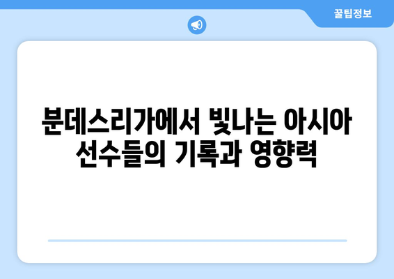 분데스리가를 빛낸 아시아 스타들| 뛰어난 활약과 기록 | 분데스리가, 아시아 선수, 축구, 역사, 스타플레이어