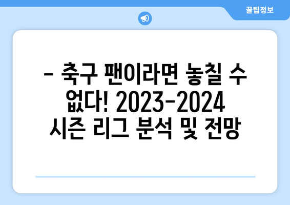 프리미어리그, 라리가, 세리에A 리그 순위 일람| 2023-2024 시즌 최신 정보 | 축구, 리그 순위, 경기 결과, 일정