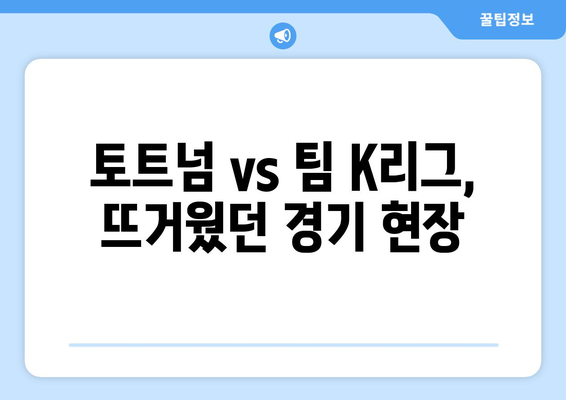 2024 쿠팡플레이시리즈 토트넘 vs 팀 K리그 직관 후기| 손흥민과 함께한 짜릿함 & 하프타임 꿀팁 | 손흥민, 토트넘, 팀 K리그, 쿠팡플레이시리즈, 직관 후기, 하프타임 꿀팁