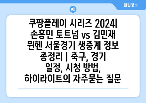 쿠팡플레이 시리즈 2024| 손흥민 토트넘 vs 김민재 뮌헨 서울경기 생중계 정보 총정리 | 축구, 경기 일정, 시청 방법, 하이라이트