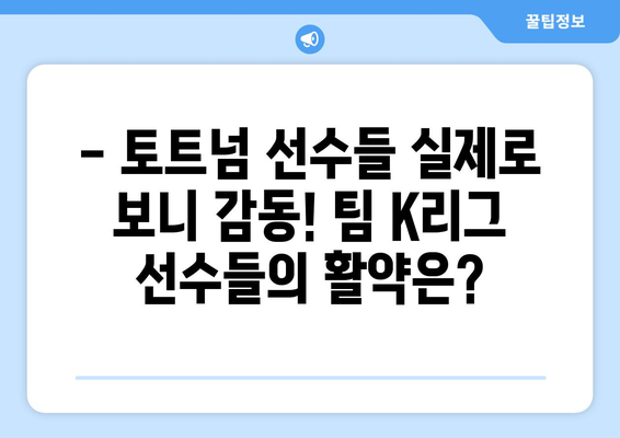 토트넘 vs 팀 K리그 경기장, 솔직 후기| 들어갔다가 바로 나온 이유 | 토트넘, 팀 K리그, 경기장 후기, 축구