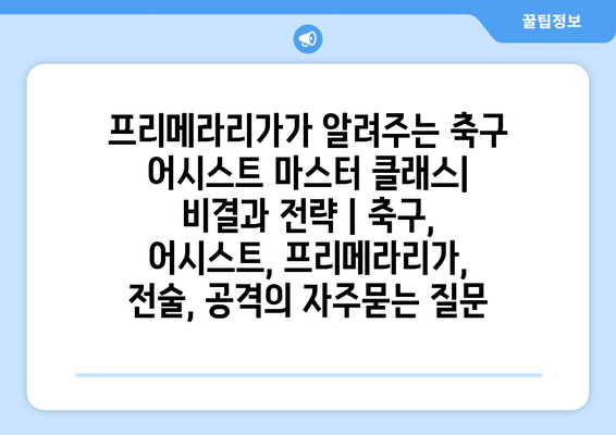 프리메라리가가 알려주는 축구 어시스트 마스터 클래스| 비결과 전략 | 축구, 어시스트, 프리메라리가, 전술, 공격