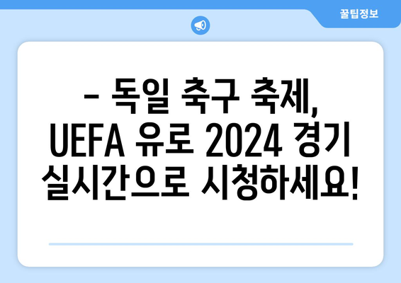 독일 축구 축제| UEFA 유로 축구 대회 중계 | 실시간 스트리밍, 경기 일정, 시청 가이드