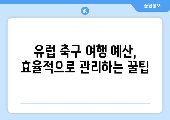 고3, 유럽 축구 여행 꿈꿔? 지금 바로 계획 시작해보자! | 유럽 축구 여행, 고3 여행 계획, 축구 경기 관람, 유럽 여행 팁