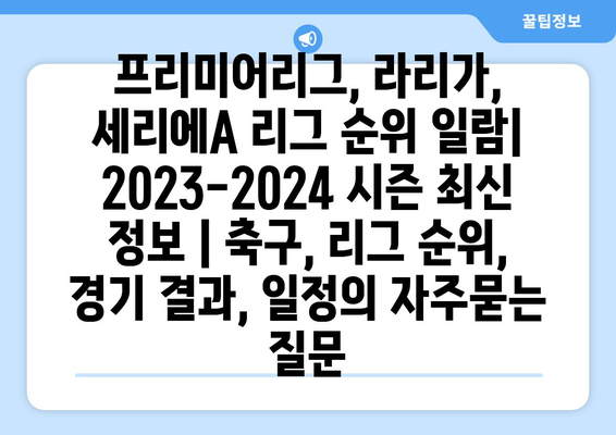 프리미어리그, 라리가, 세리에A 리그 순위 일람| 2023-2024 시즌 최신 정보 | 축구, 리그 순위, 경기 결과, 일정