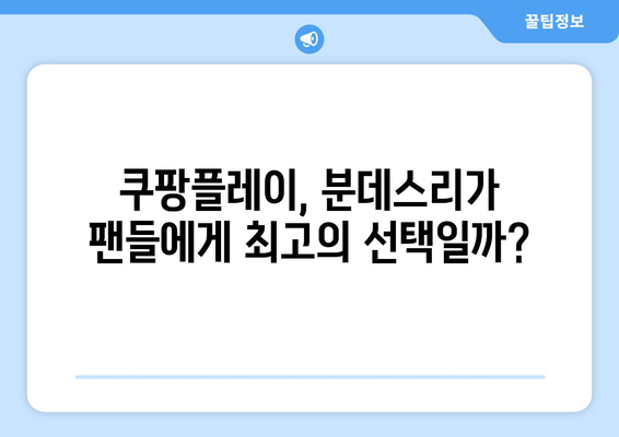 분데스리가 중계, 쿠팡 플레이는 어떨까요? 장단점 비교분석 & 종합 평가 | 축구 중계, 스포츠 스트리밍, 쿠팡 플레이, 분데스리가