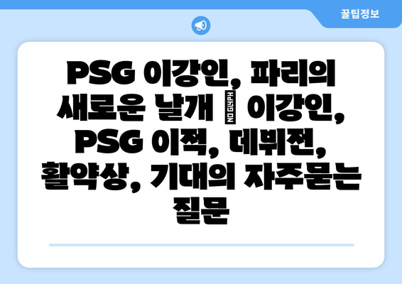 PSG 이강인, 파리의 새로운 날개 | 이강인, PSG 이적, 데뷔전, 활약상, 기대