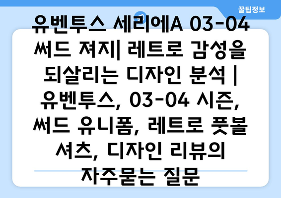 유벤투스 세리에A 03-04 써드 져지| 레트로 감성을 되살리는 디자인 분석 | 유벤투스, 03-04 시즌, 써드 유니폼, 레트로 풋볼 셔츠, 디자인 리뷰