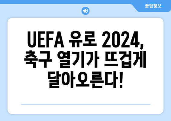 UEFA 유로 2024| 축구의 향연이 펼쳐지다 | 대회 정보, 경기 일정, 주요 선수