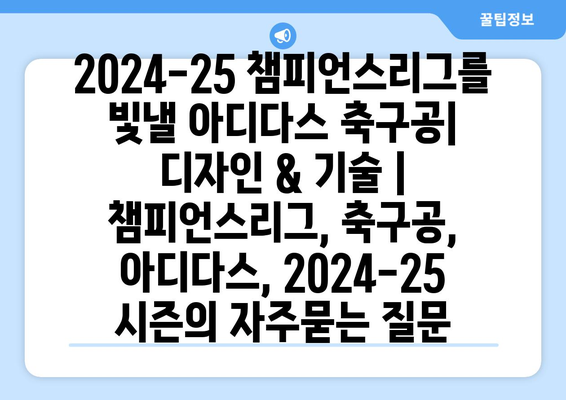 2024-25 챔피언스리그를 빛낼 아디다스 축구공| 디자인 & 기술 | 챔피언스리그, 축구공, 아디다스, 2024-25 시즌