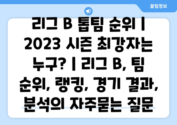 리그 B 톱팀 순위 | 2023 시즌 최강자는 누구? | 리그 B, 팀 순위, 랭킹, 경기 결과, 분석