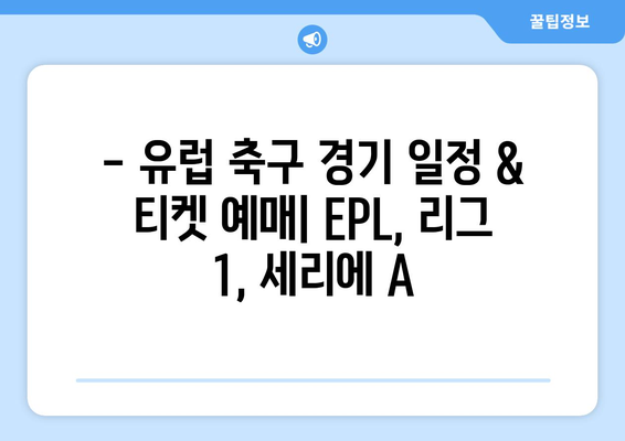 유럽 축구 직관 티켓 예매| EPL, 리그 1, 세리에 A 경기 일정 & 예매 가이드 | 축구 여행, 유럽 축구, 티켓 구매, 직관 팁