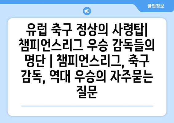 유럽 축구 정상의 사령탑| 챔피언스리그 우승 감독들의 명단 | 챔피언스리그, 축구 감독, 역대 우승