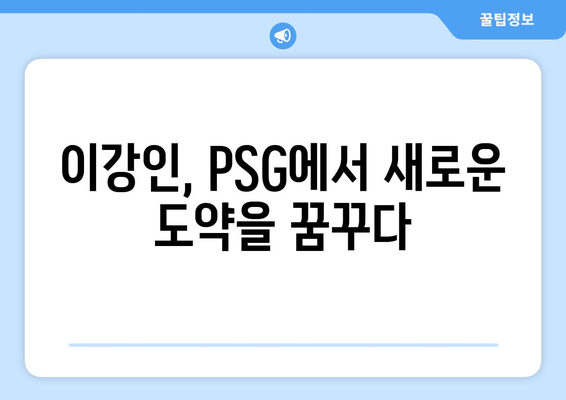 이강인, PSG 공격진 합류로 새로운 도약 기대 | 이강인, PSG, 프랑스 리그, 이적, 공격진