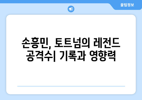 손흥민, 토트넘의 레전드 공격수| 기록과 영향력 | 프리미어리그, 축구 영웅, 득점왕