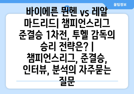 바이에른 뮌헨 vs 레알 마드리드| 챔피언스리그 준결승 1차전, 투헬 감독의 승리 전략은? | 챔피언스리그, 준결승, 인터뷰, 분석