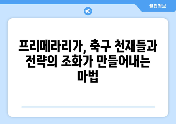 프리메라리가를 지배하는 축구 천재들| 스타 감독들의 전략과 리더십 | 프리메라리가, 감독, 전략, 리더십, 축구