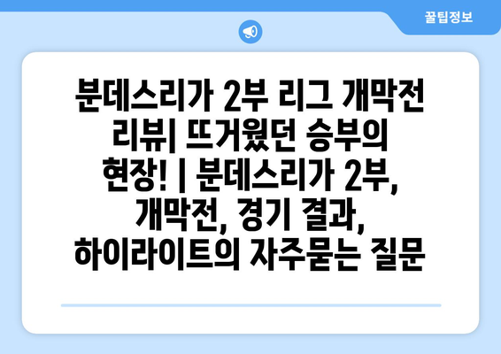 분데스리가 2부 리그 개막전 리뷰| 뜨거웠던 승부의 현장! | 분데스리가 2부, 개막전, 경기 결과, 하이라이트